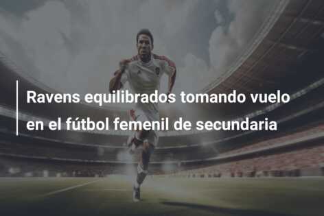 Ravens equilibrados tomando vuelo en el fútbol femenil de secundaria