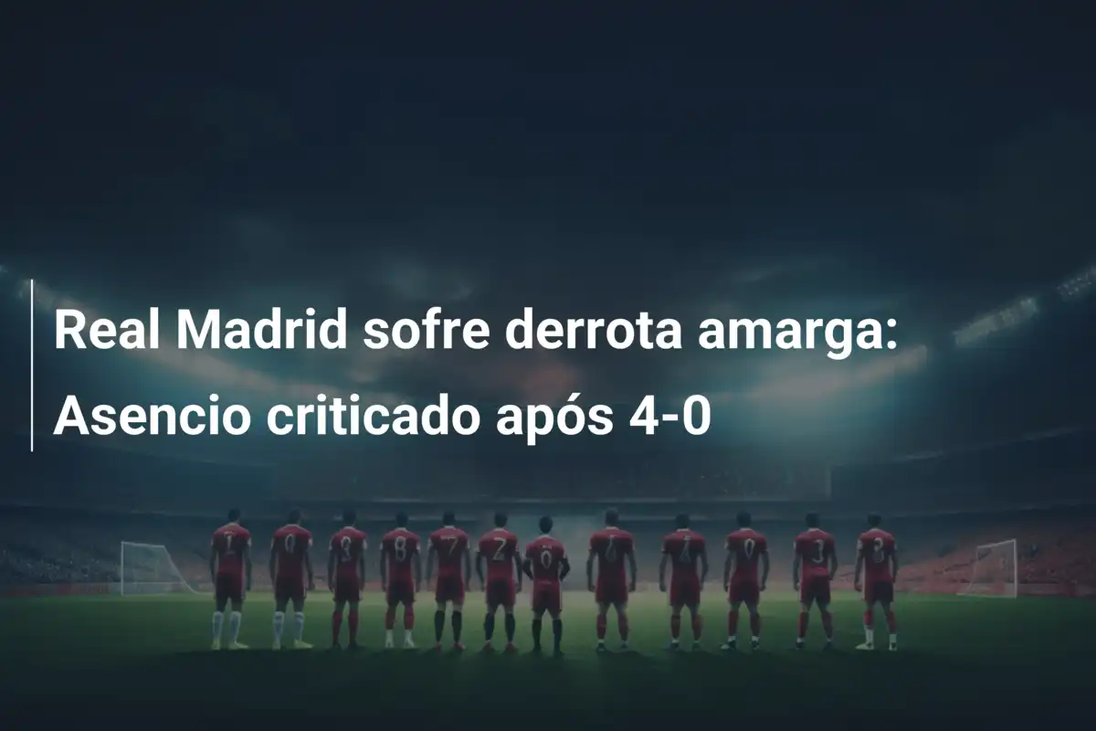 Real Madrid sofre derrota amarga: Asencio criticado após 4-0