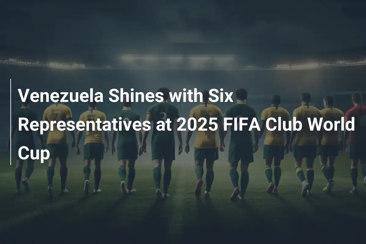 Venezuela Brilla con Sei Rappresentanti al Mondiale per Club FIFA 2025