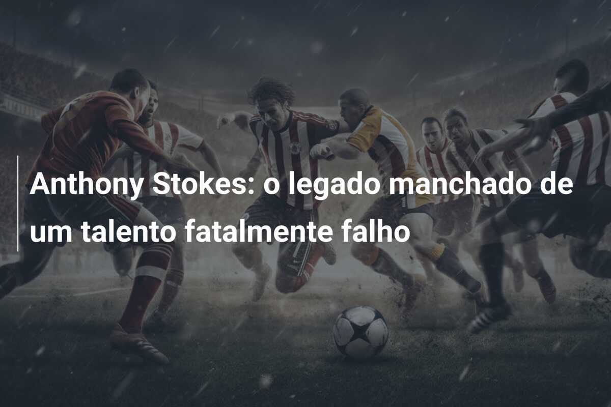 Anthony Stokes: o legado manchado de um talento fatalmente falho