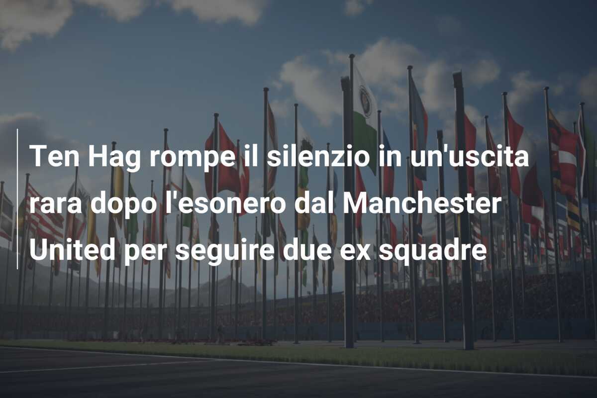 Ten Hag rompe il silenzio in un'uscita rara dopo l'esonero dal Manchester United per seguire due ex squadre