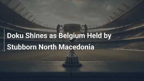 Doku Brillante: Belgio Pareggia con Macedonia del Nord