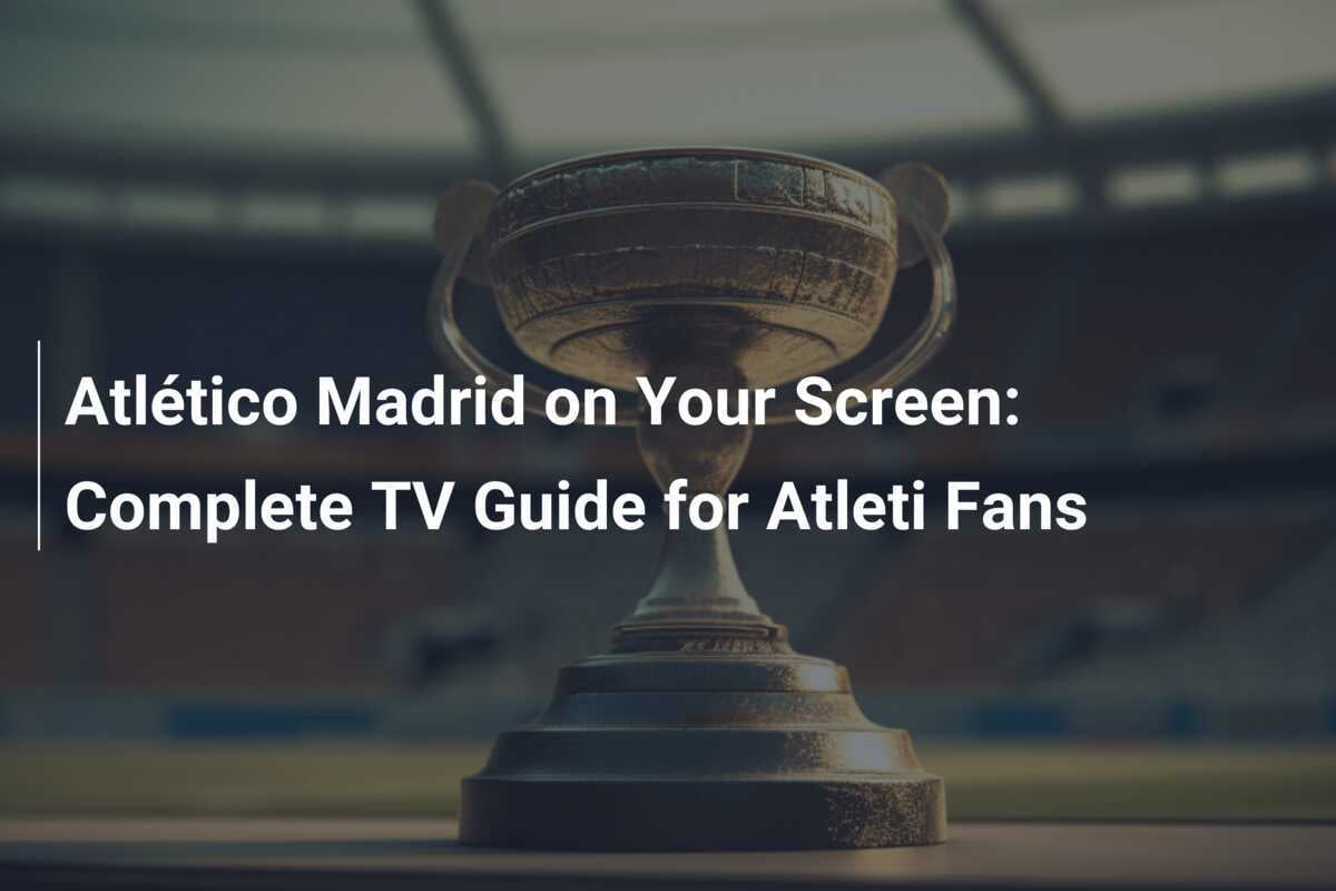 Atlético Madrid sul tuo schermo: Guida TV completa per i tifosi dell'Atleti