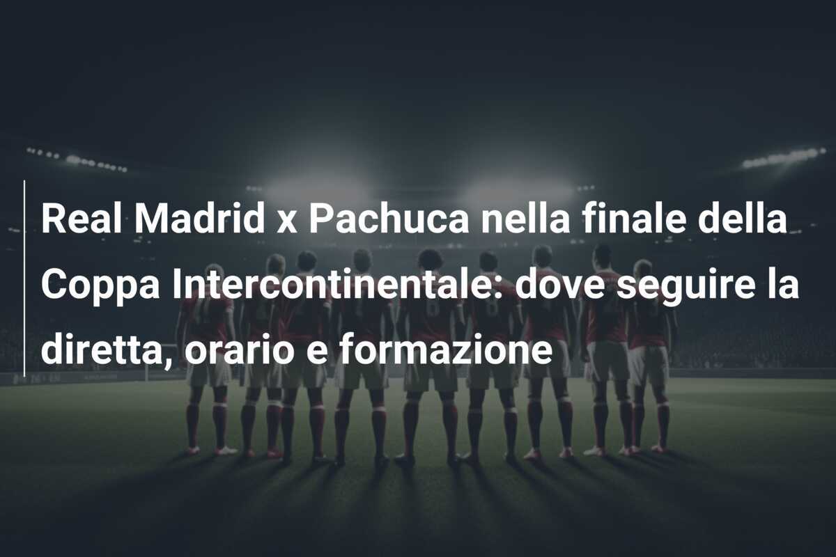 Real Madrid x Pachuca nella finale della Coppa Intercontinentale: dove seguire la diretta, orario e formazione