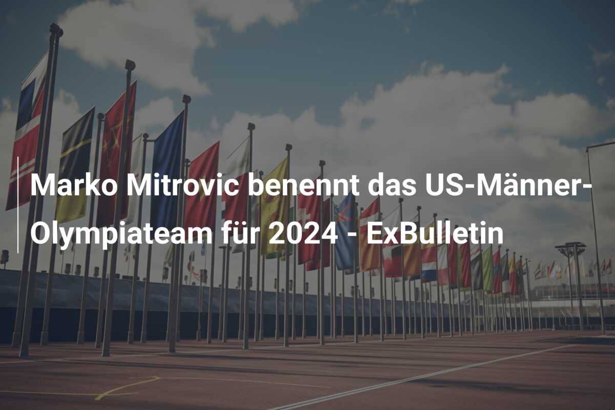Marko Mitrovic benennt das US-Männer-Olympiateam für 2024 – ExBulletin