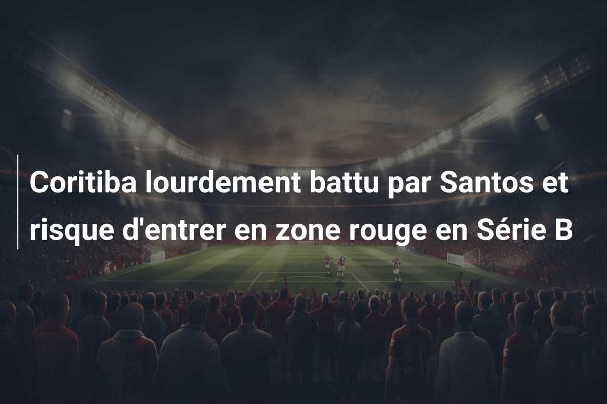 Coritiba lourdement battu par Santos et risque d’entrer en zone rouge en Série B
