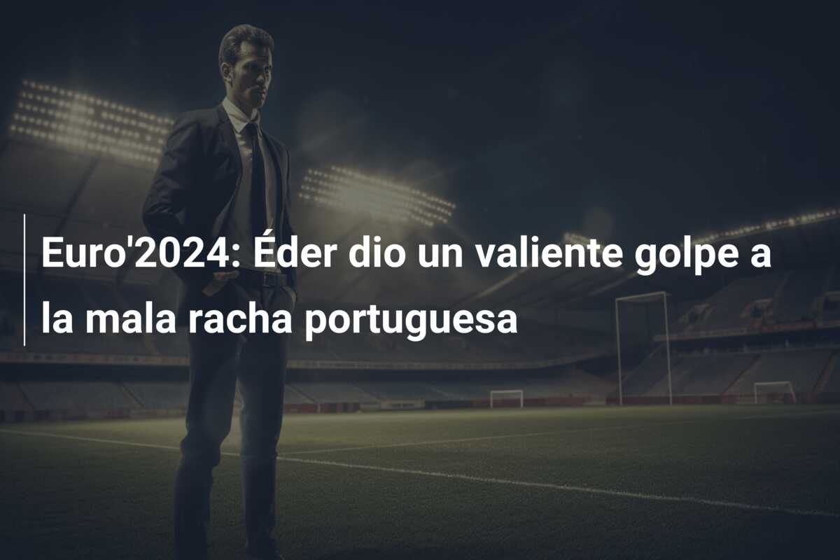 Euro’2024: Éder dio un valiente golpe a la mala racha portuguesa