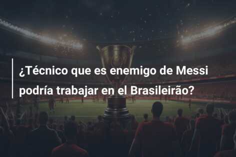 ¿Técnico que es enemigo de Messi podría trabajar en el Brasileirão?