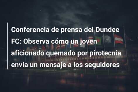 Conferencia de prensa del Dundee FC: Observa cómo un joven aficionado quemado por pirotecnia envía un mensaje a los seguidores