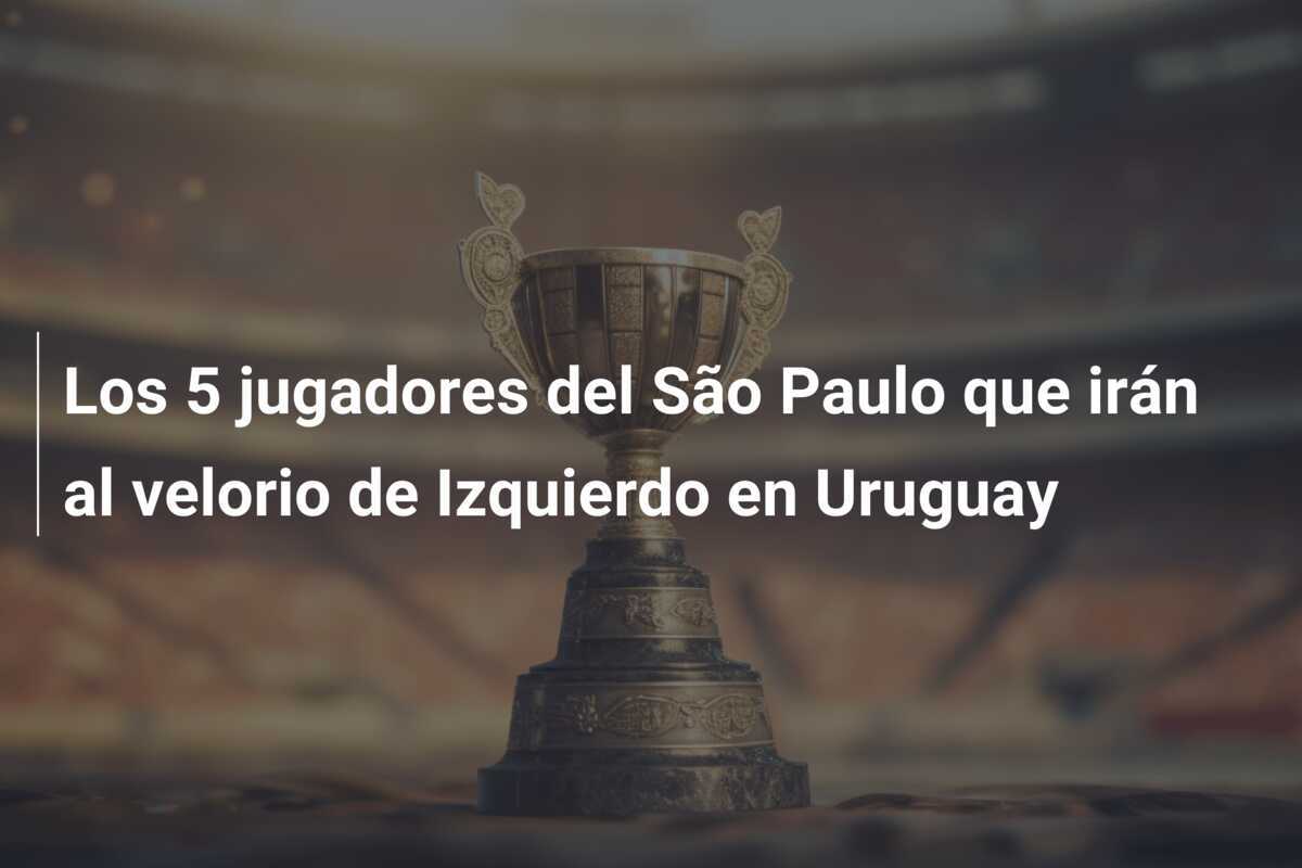 Los 5 jugadores del São Paulo que irán al velorio de Izquierdo en Uruguay