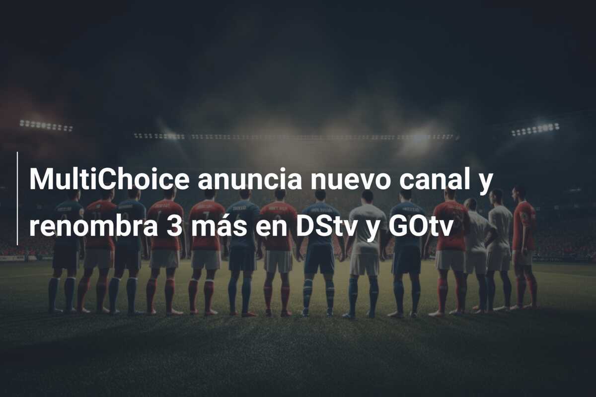 MultiChoice anuncia nuevo canal y renombra 3 más en DStv y GOtv