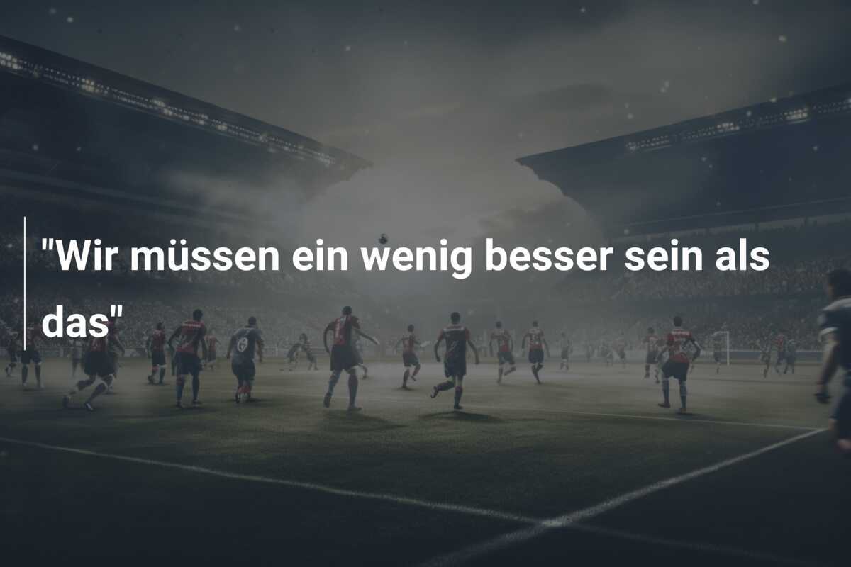 "Wir müssen ein wenig besser sein als das"