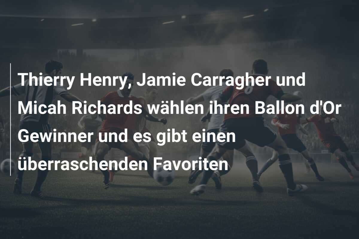 Thierry Henry, Jamie Carragher und Micah Richards wählen ihren Ballon d'Or Gewinner und es gibt einen überraschenden Favoriten