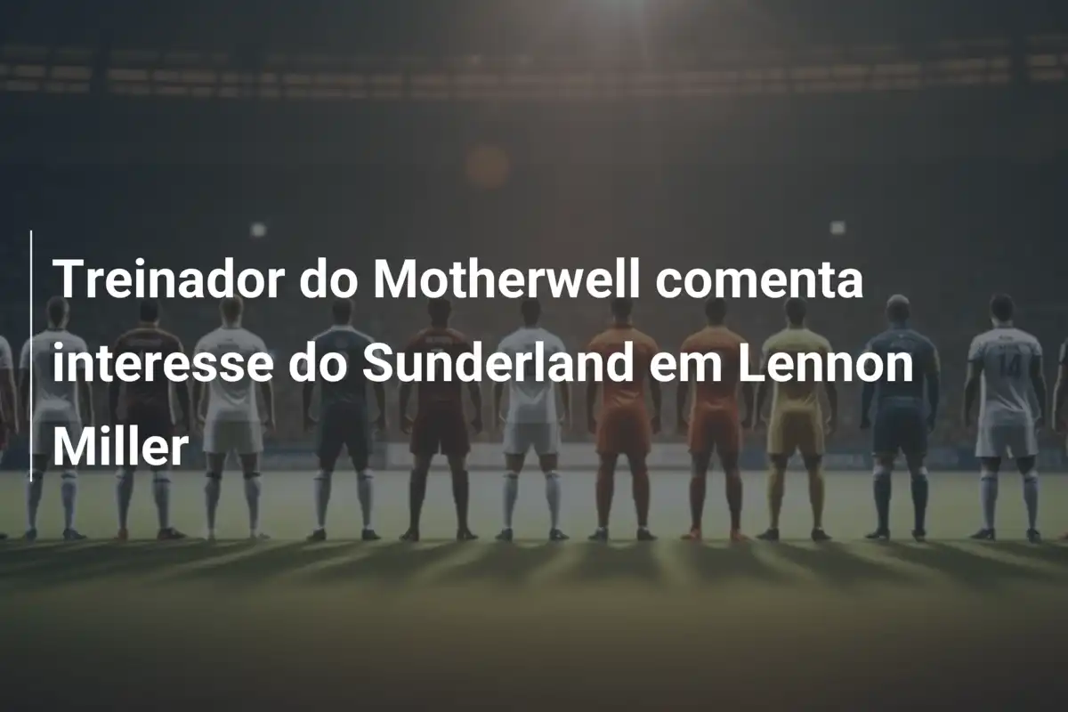 Treinador do Motherwell comenta interesse do Sunderland em Lennon Miller
