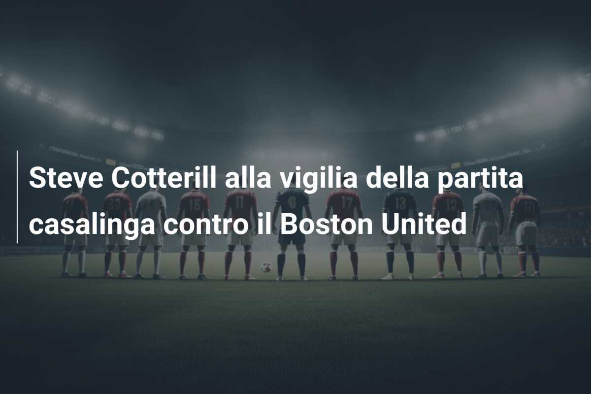 Steve Cotterill alla vigilia della partita casalinga contro il Boston United