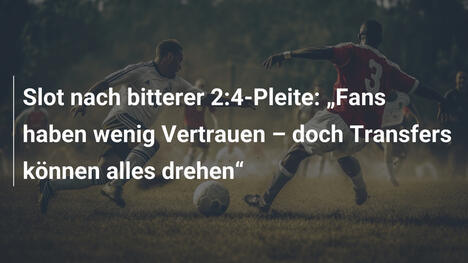 Slot nach bitterer 2:4-Pleite: „Fans haben wenig Vertrauen – doch Transfers können alles drehen“