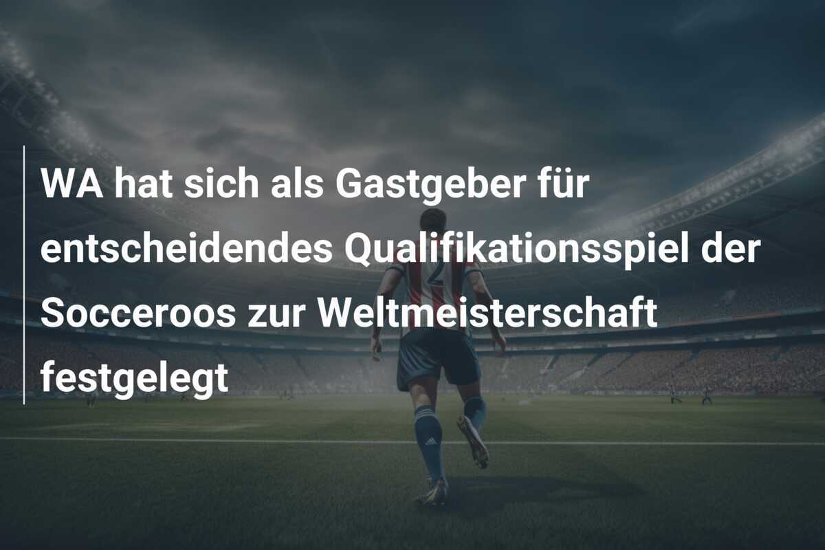WA hat sich als Gastgeber für entscheidendes Qualifikationsspiel der Socceroos zur Weltmeisterschaft festgelegt