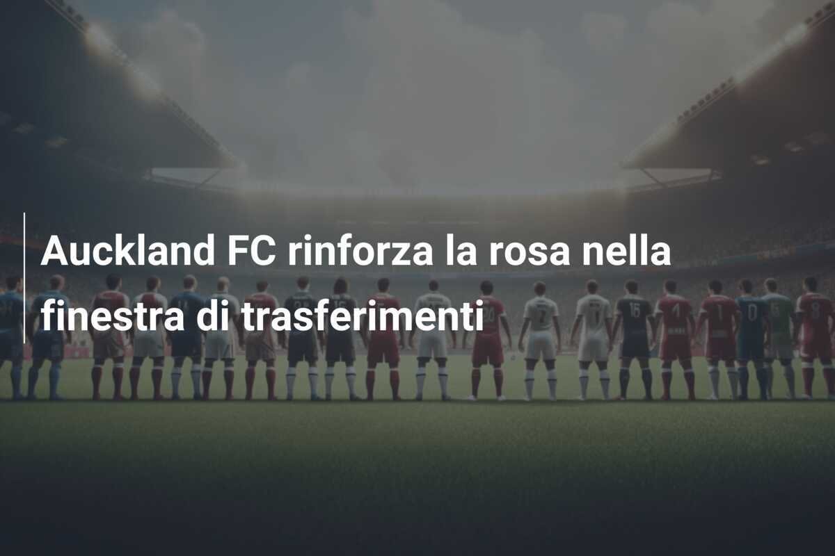 Auckland FC rinforza la rosa nella finestra di trasferimenti