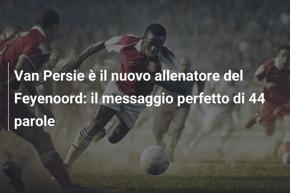 Van Persie è il nuovo allenatore del Feyenoord: il messaggio perfetto di 44 parole
