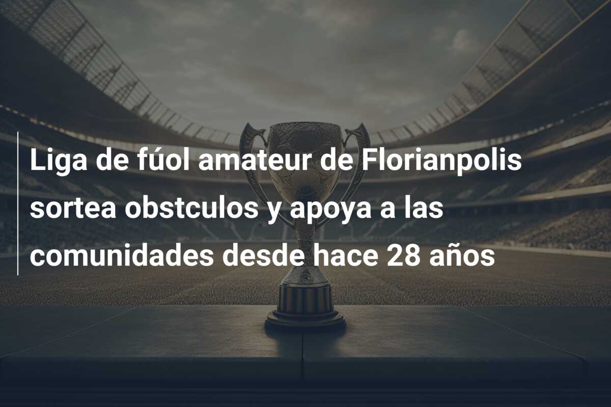Liga de fúol amateur de Florianpolis sortea obstculos y apoya a las comunidades desde hace 28 años