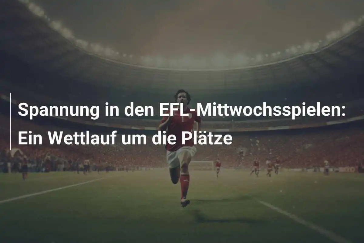 Spannung in den EFL-Mittwochsspielen: Ein Wettlauf um die Plätze