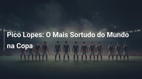 Pico Lopes: O Mais Sortudo do Mundo na Copa