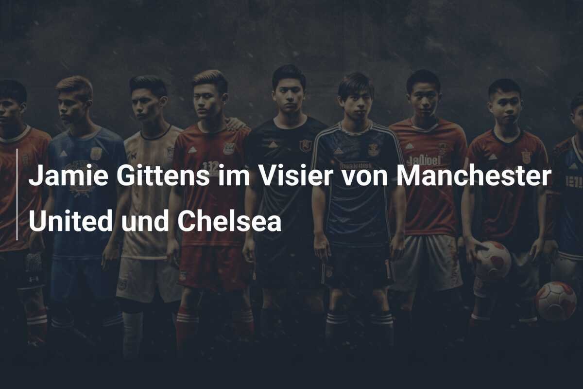 Jamie Gittens im Visier von Manchester United und Chelsea