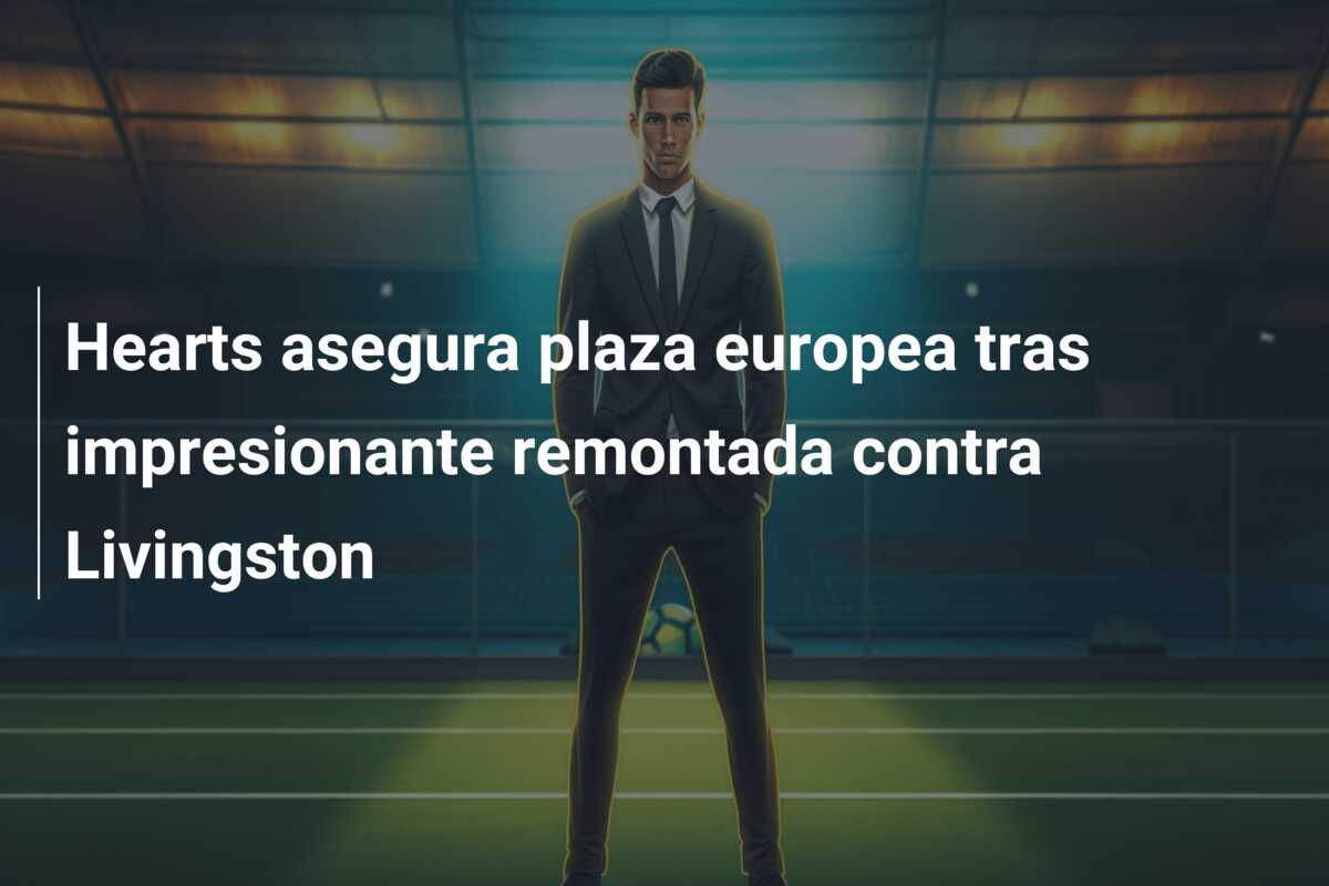 Hearts asegura plaza europea tras impresionante remontada contra Livingston