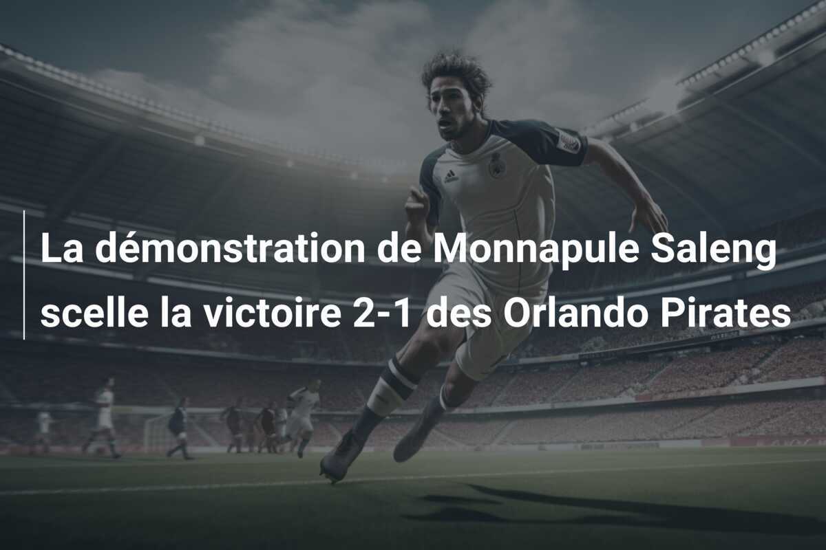 La démonstration de Monnapule Saleng scelle la victoire 2-1 des Orlando Pirates