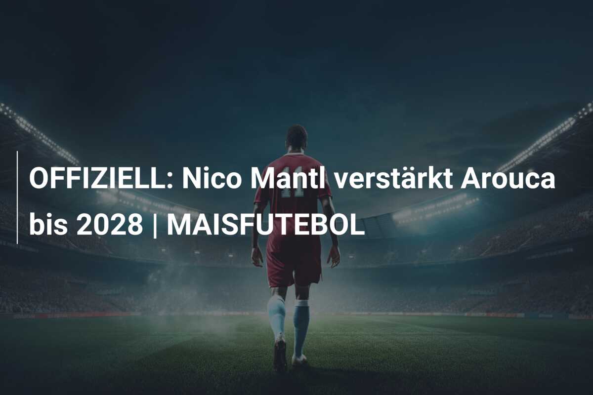 OFFIZIELL: Nico Mantl verstärkt Arouca bis 2028 | MAISFUTEBOL