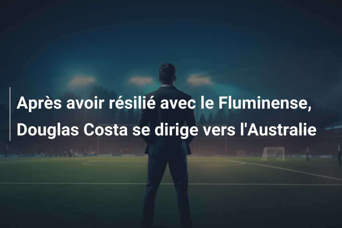 Après avoir résilié avec le Fluminense, Douglas Costa se dirige vers l’Australie