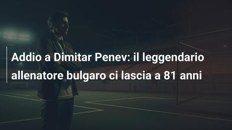Addio a Dimitar Penev: il leggendario allenatore bulgaro ci lascia a 81 anni