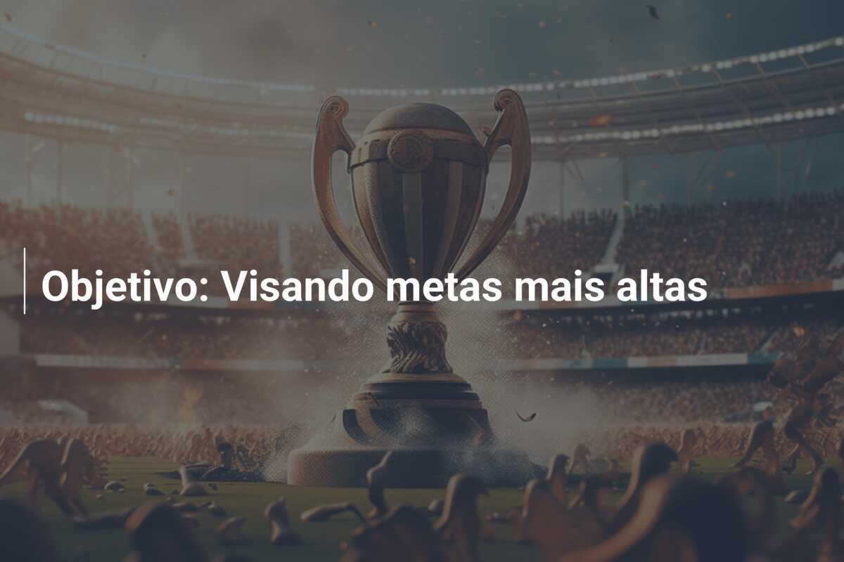 Objetivo: Visando metas mais altas