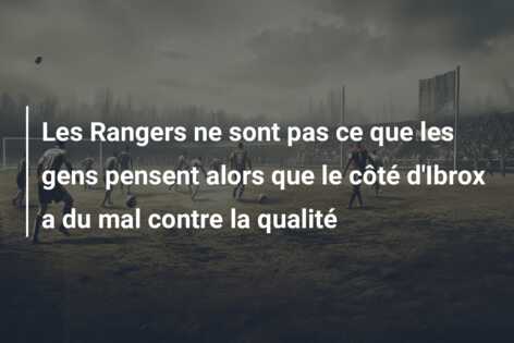 Les Rangers ne sont pas ce que les gens pensent alors que le côté d’Ibrox a du mal contre la qualité