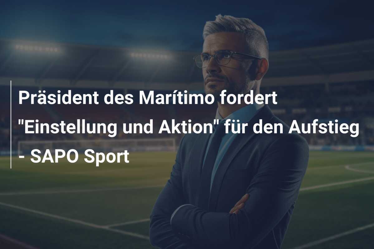 Präsident des Marítimo fordert "Einstellung und Aktion" für den Aufstieg - SAPO Sport