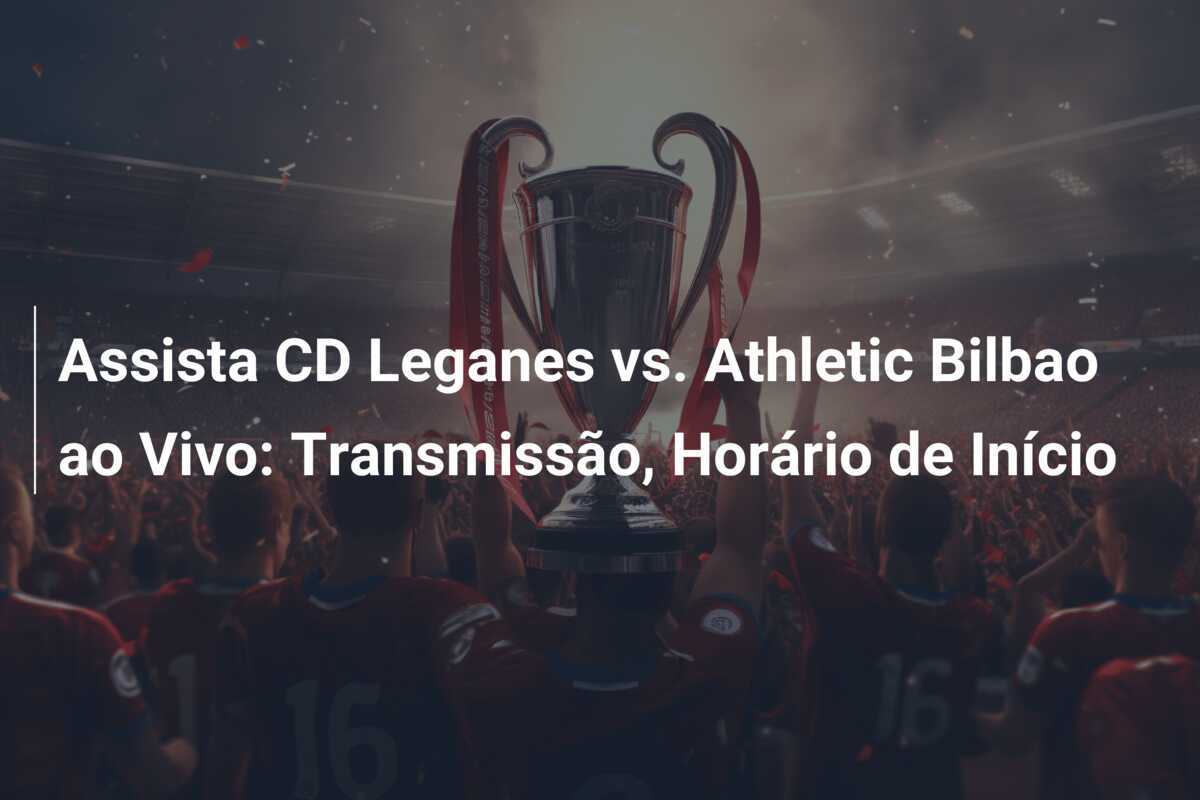 Assista CD Leganes vs. Athletic Bilbao ao Vivo: Transmissão, Horário de Início