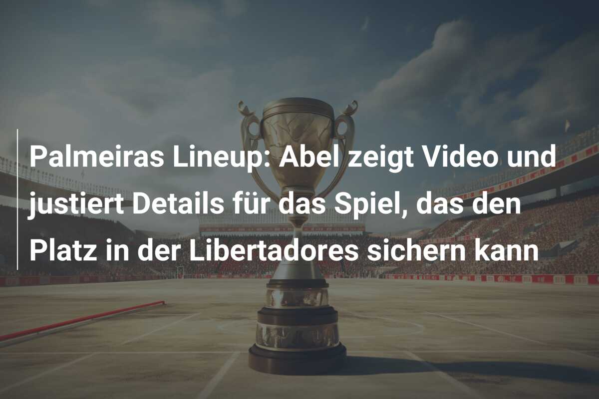 Palmeiras Lineup: Abel zeigt Video und justiert Details für das Spiel, das den Platz in der Libertadores sichern kann