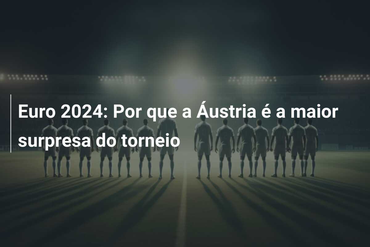 Euro 2024: Por que a Áustria é a maior surpresa do torneio