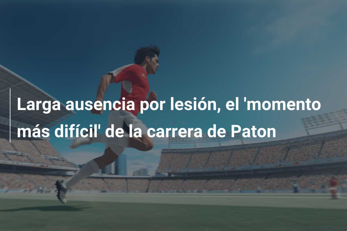Larga ausencia por lesión, el 'momento más difícil' de la carrera de Paton