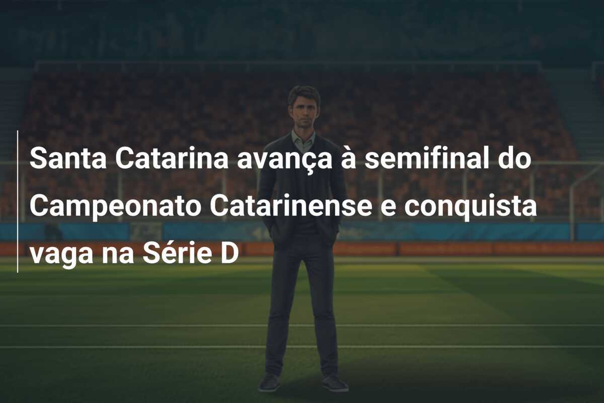 Santa Catarina avança à semifinal do Campeonato Catarinense e conquista vaga na Série D
