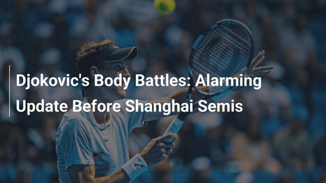 Djokovics Körperkämpfe: Alarmierender Update vor Shanghai-Halbfinals