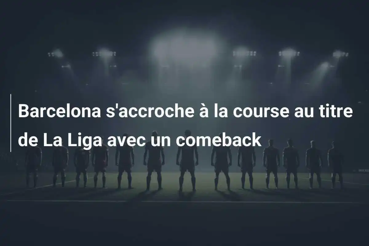 Barcelona s'accroche à la course au titre de La Liga avec un comeback