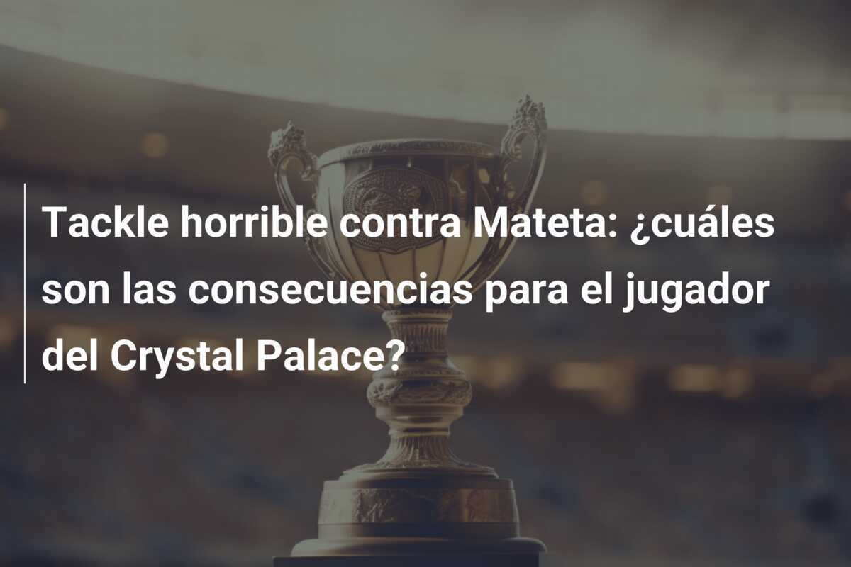 Tackle horrible contra Mateta: ¿cuáles son las consecuencias para el jugador del Crystal Palace?