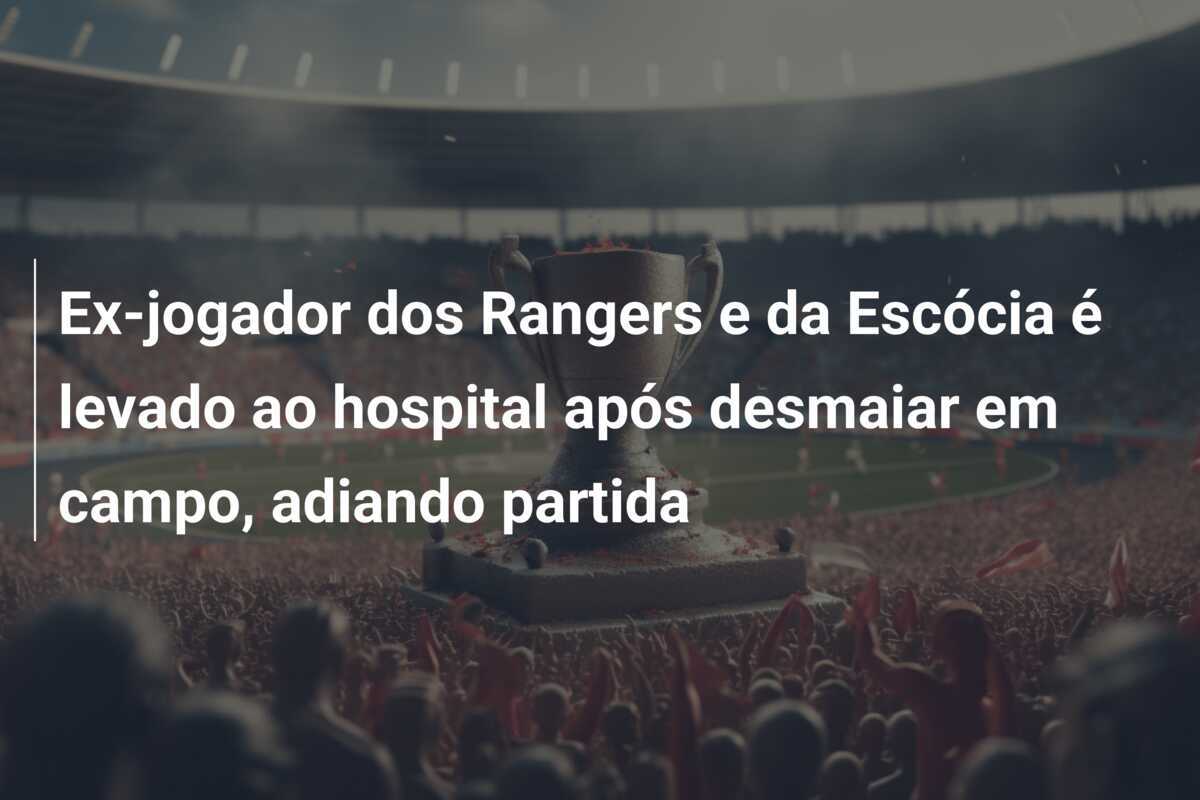 Ex-jogador dos Rangers e da Escócia é levado ao hospital após desmaiar em campo, adiando partida