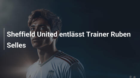 Sheffield United entlässt Trainer Ruben Selles