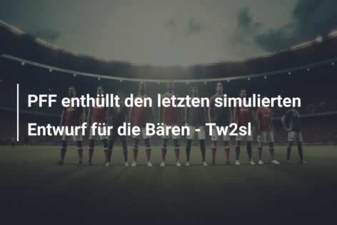 PFF enthüllt den letzten simulierten Entwurf für die Bären – Tw2sl