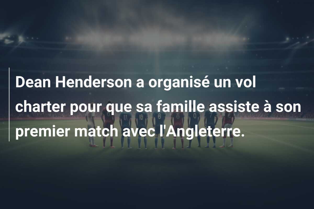 Dean Henderson a organisé un vol charter pour que sa famille assiste à son premier match avec l'Angleterre.