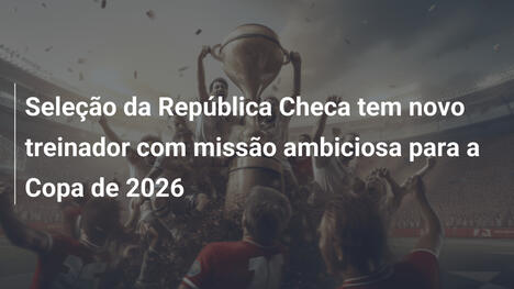 Seleção da República Checa tem novo treinador com missão ambiciosa para a Copa de 2026