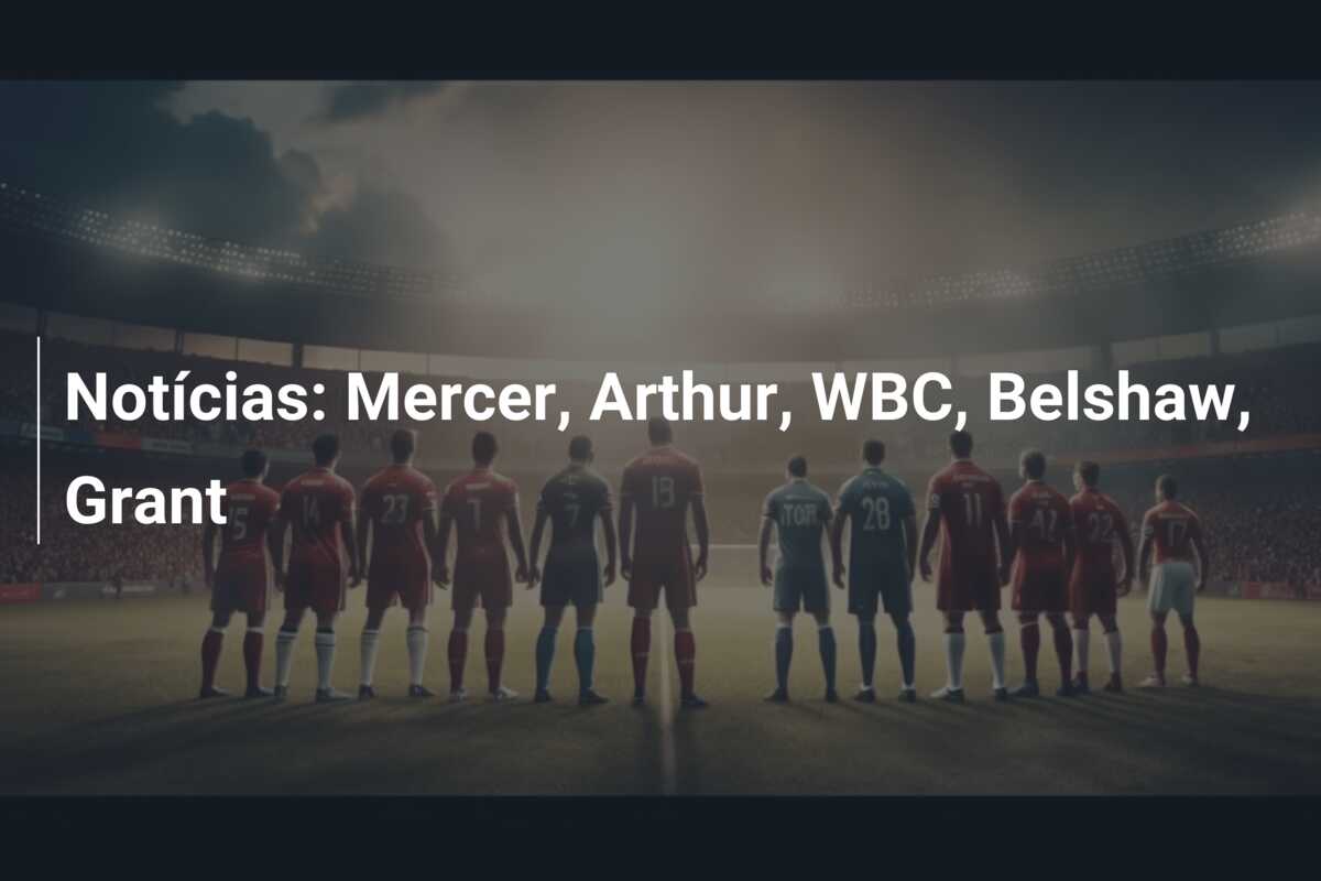 Notícias: Mercer, Arthur, WBC, Belshaw, Grant