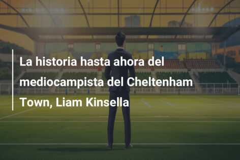 La historia hasta ahora del mediocampista del Cheltenham Town, Liam Kinsella